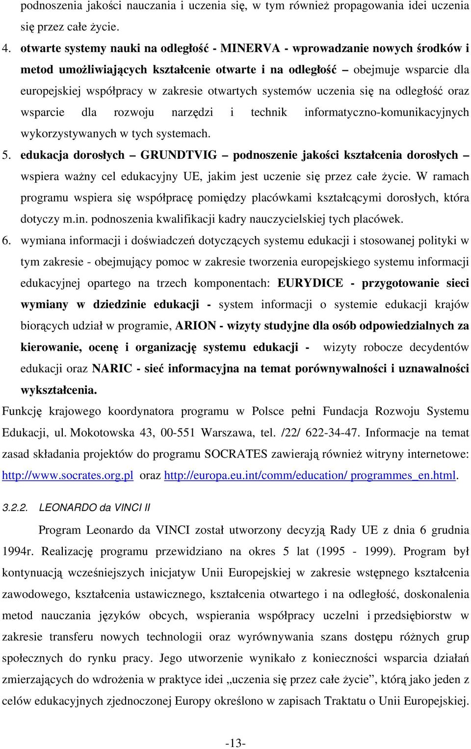 otwartych systemów uczenia się na odległość oraz wsparcie dla rozwoju narzędzi i technik informatyczno-komunikacyjnych wykorzystywanych w tych systemach. 5.