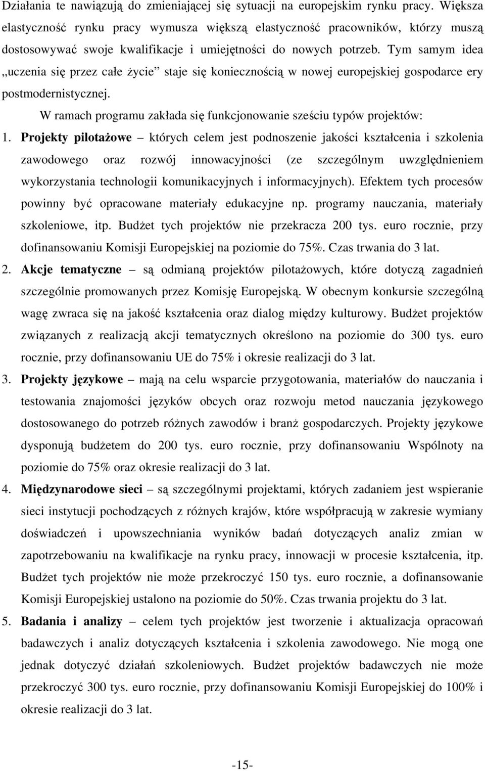 Tym samym idea uczenia się przez całe życie staje się koniecznością w nowej europejskiej gospodarce ery postmodernistycznej. W ramach programu zakłada się funkcjonowanie sześciu typów projektów: 1.