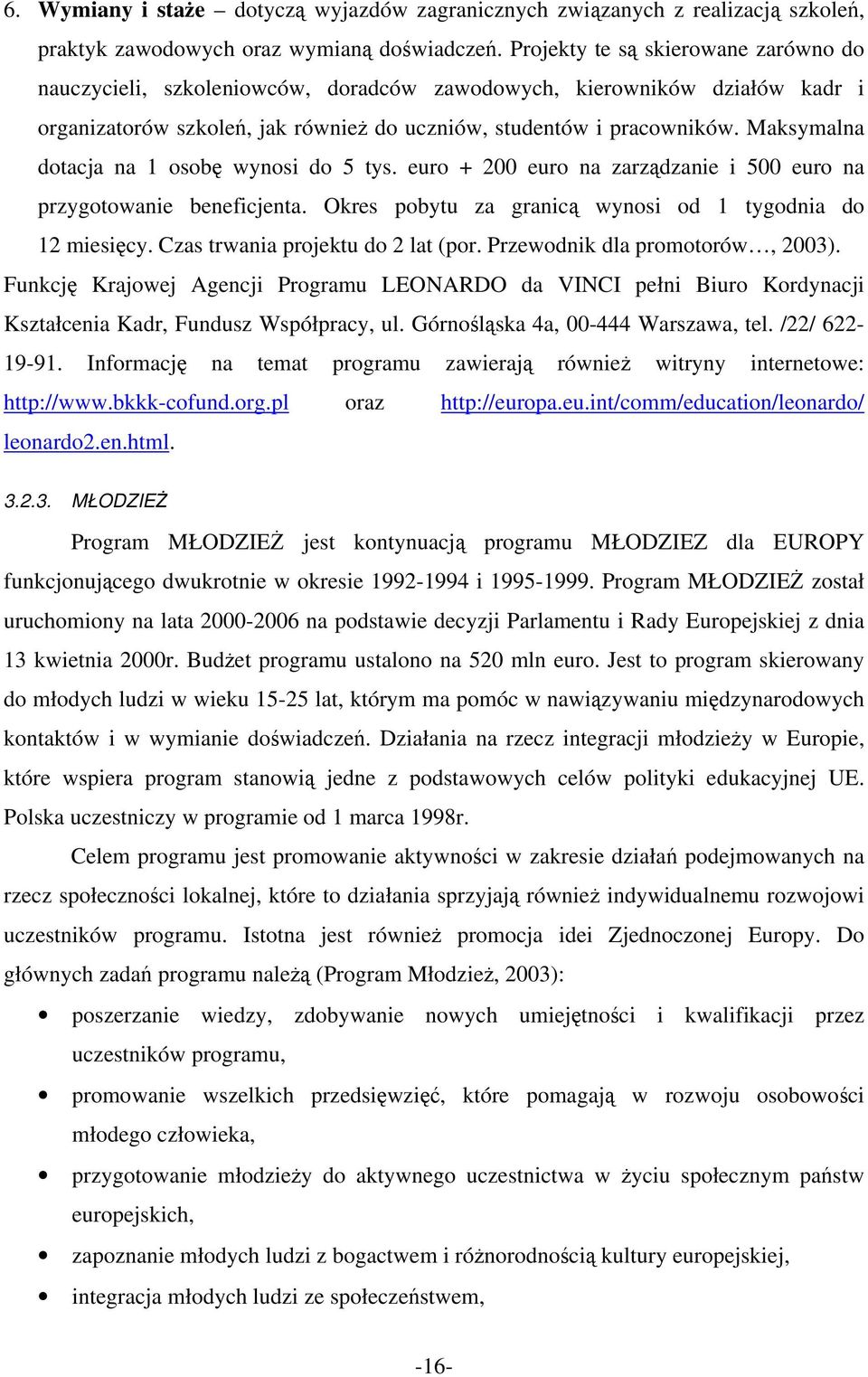 Maksymalna dotacja na 1 osobę wynosi do 5 tys. euro + 200 euro na zarządzanie i 500 euro na przygotowanie beneficjenta. Okres pobytu za granicą wynosi od 1 tygodnia do 12 miesięcy.