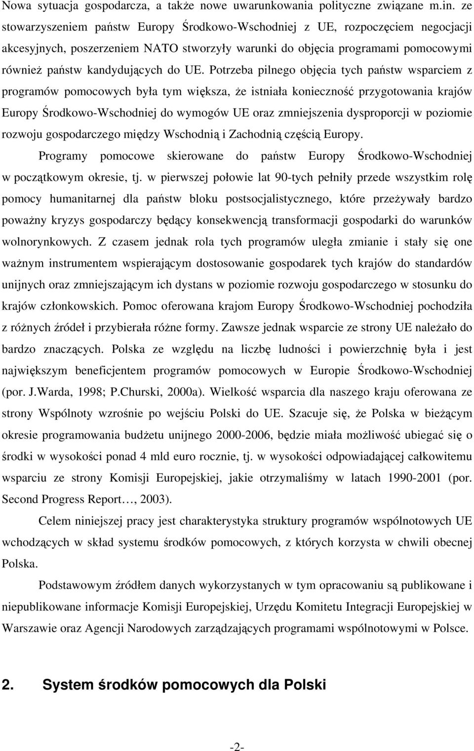 Potrzeba pilnego objęcia tych państw wsparciem z programów pomocowych była tym większa, że istniała konieczność przygotowania krajów Europy Środkowo-Wschodniej do wymogów UE oraz zmniejszenia