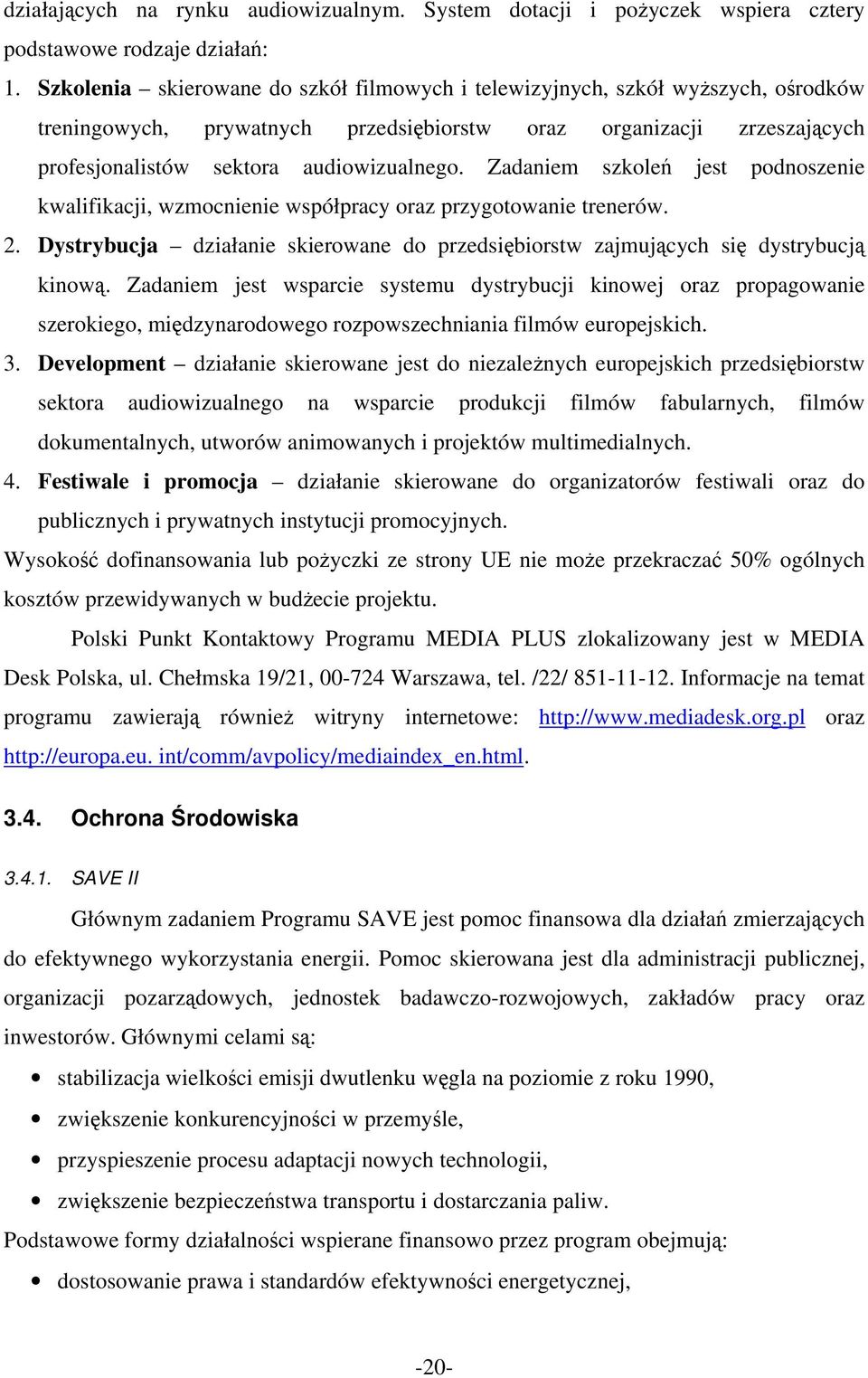 Zadaniem szkoleń jest podnoszenie kwalifikacji, wzmocnienie współpracy oraz przygotowanie trenerów. 2. Dystrybucja działanie skierowane do przedsiębiorstw zajmujących się dystrybucją kinową.