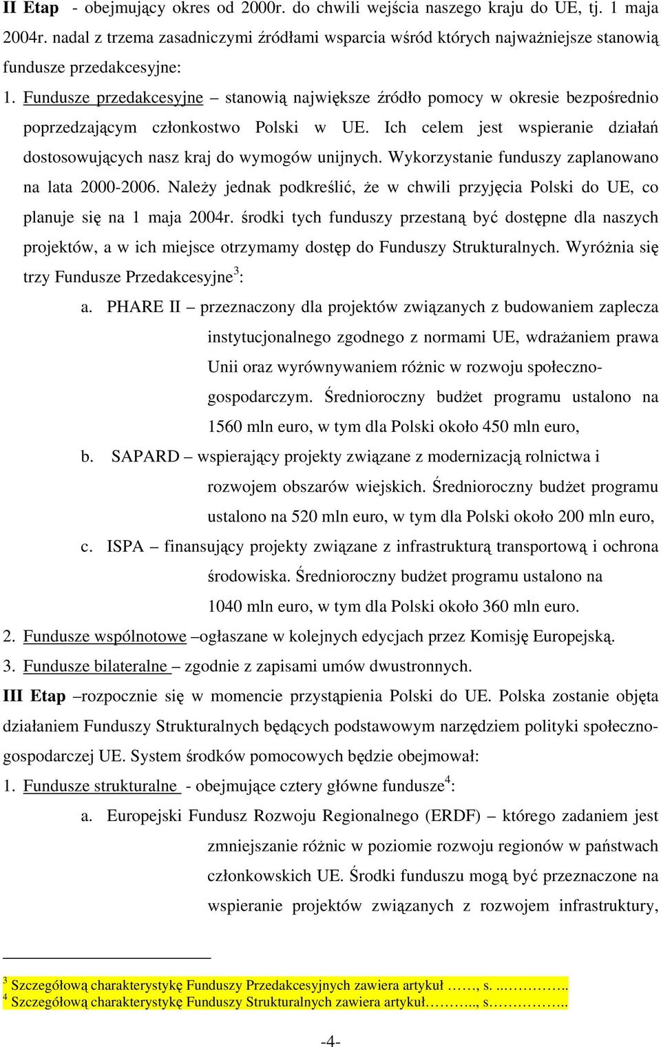 Fundusze przedakcesyjne stanowią największe źródło pomocy w okresie bezpośrednio poprzedzającym członkostwo Polski w UE.