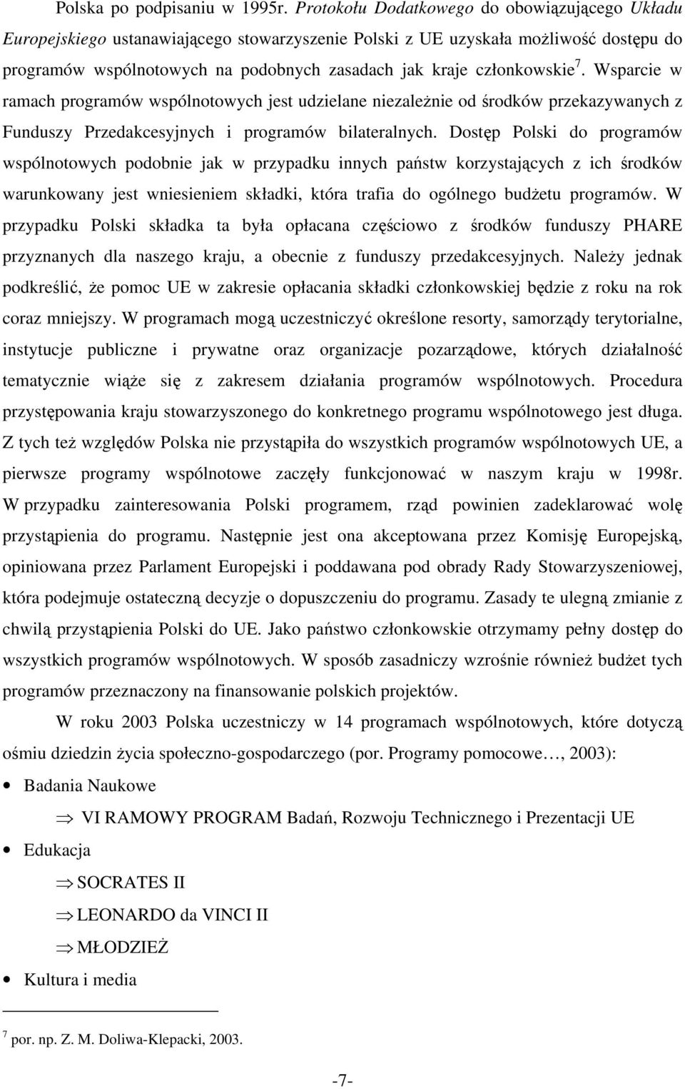 członkowskie 7. Wsparcie w ramach programów wspólnotowych jest udzielane niezależnie od środków przekazywanych z Funduszy Przedakcesyjnych i programów bilateralnych.