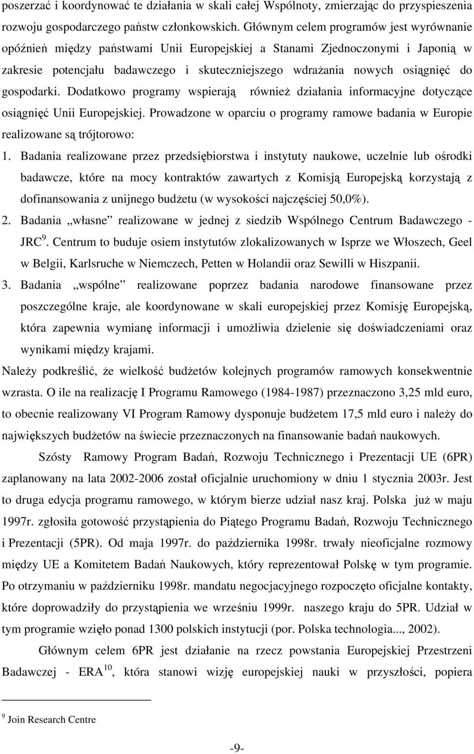 gospodarki. Dodatkowo programy wspierają również działania informacyjne dotyczące osiągnięć Unii Europejskiej. Prowadzone w oparciu o programy ramowe badania w Europie realizowane są trójtorowo: 1.