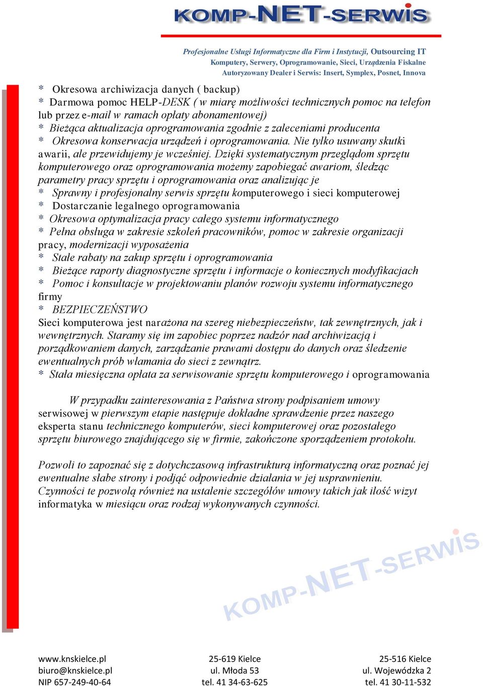 Dzięki systematycznym przeglądom sprzętu komputerowego oraz oprogramowania możemy zapobiegać awariom, śledząc parametry pracy sprzętu i oprogramowania oraz analizując je * Sprawny i profesjonalny