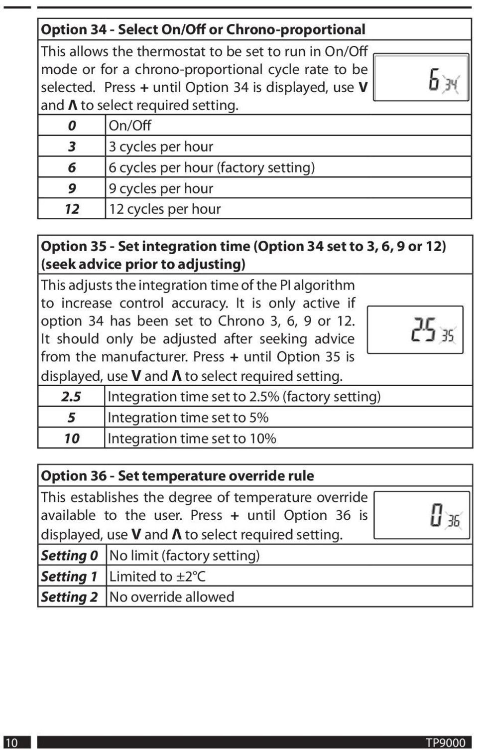 0 On/Off 3 3 cycles per hour 6 6 cycles per hour (factory setting) 9 9 cycles per hour 12 12 cycles per hour Option 35 - Set integration time (Option 34 set to 3, 6, 9 or 12) (seek advice prior to