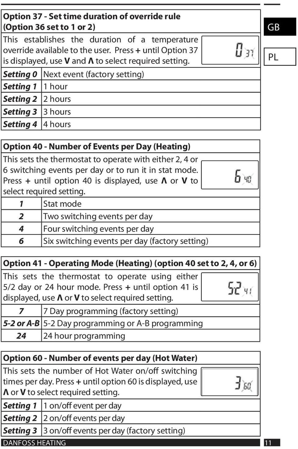 Setting 0 Next event (factory setting) Setting 1 1 hour Setting 2 2 hours Setting 3 3 hours Setting 4 4 hours GB PL Option 40 - Number of Events per Day (Heating) This sets the thermostat to operate