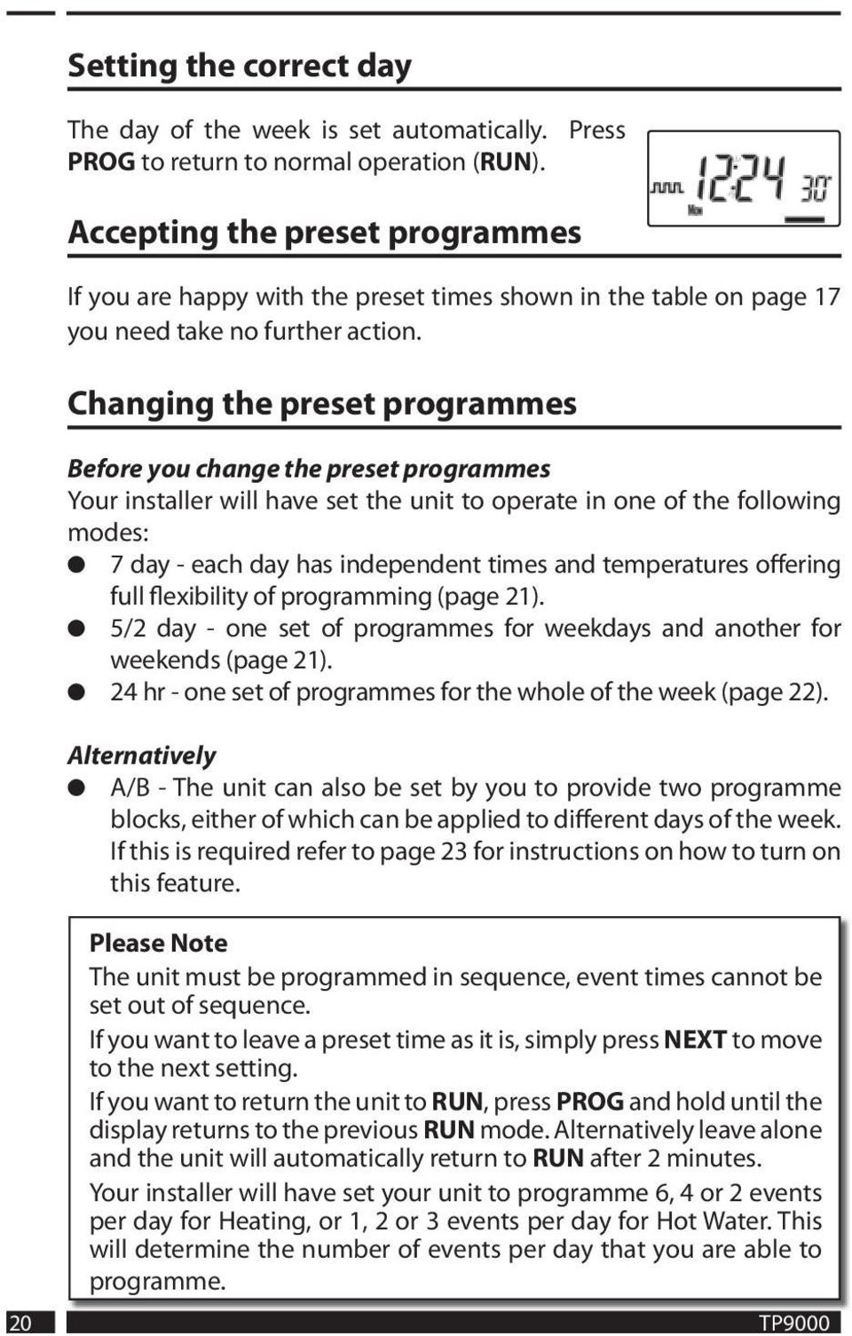 Changing the preset programmes Before you change the preset programmes Your installer will have set the unit to operate in one of the following modes: 7 day - each day has independent times and