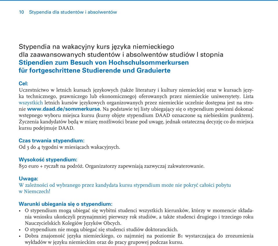 ekonomicznego) oferowanych przez niemieckie uniwersytety. Lista wszystkich letnich kursów językowych organizowanych przez niemieckie uczelnie dostępna jest na stronie www.daad.de/sommerkurse.