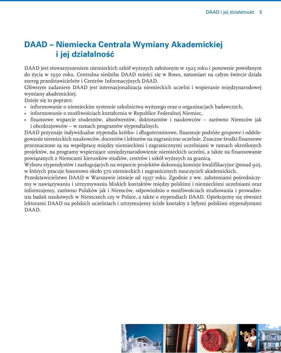 Głównym zadaniem DAAD jest internacjonalizacja niemieckich uczelni i wspieranie międzynarodowej wymiany akademickiej.