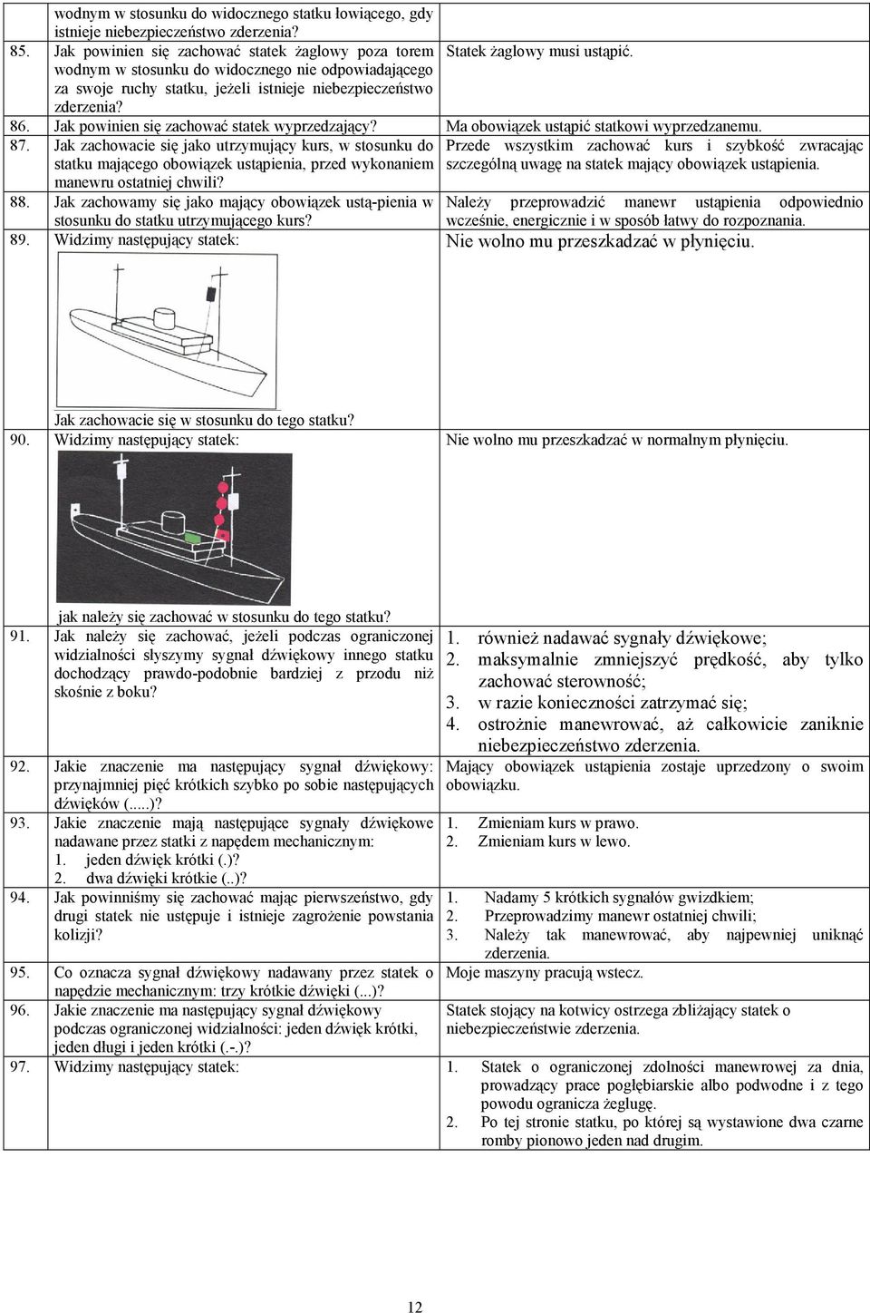 86. Jak powinien się zachować statek wyprzedzający? Ma obowiązek ustąpić statkowi wyprzedzanemu. 87.
