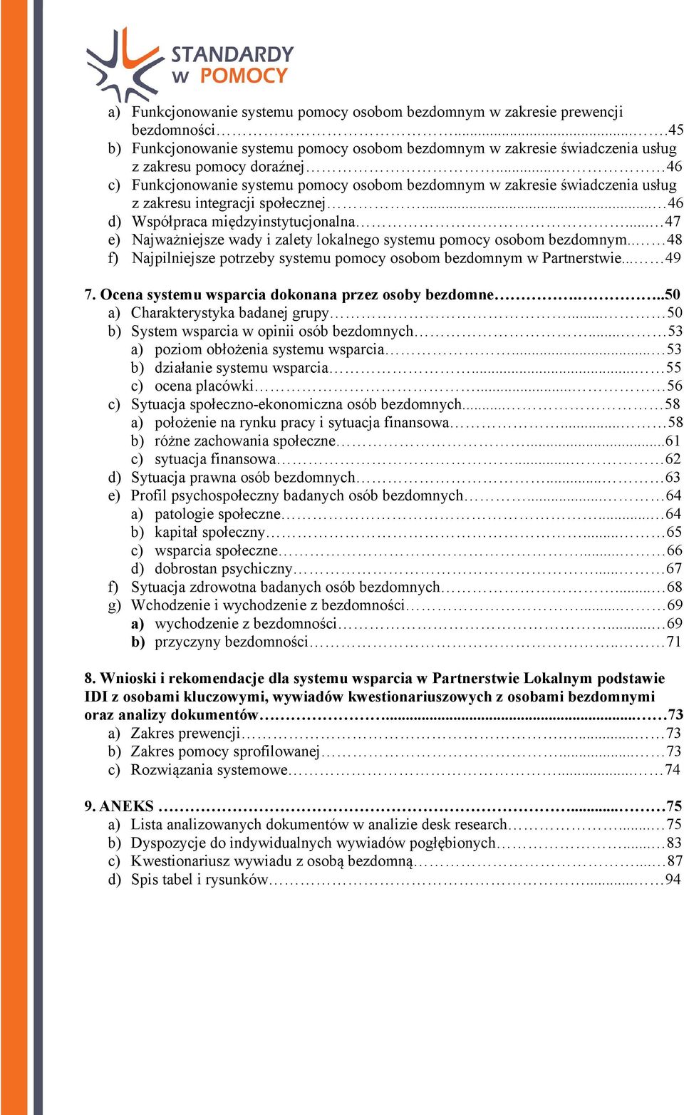 .. 47 e) Najważniejsze wady i zalety lokalnego systemu pomocy osobom bezdomnym.. 48 f) Najpilniejsze potrzeby systemu pomocy osobom bezdomnym w Partnerstwie... 49 7.