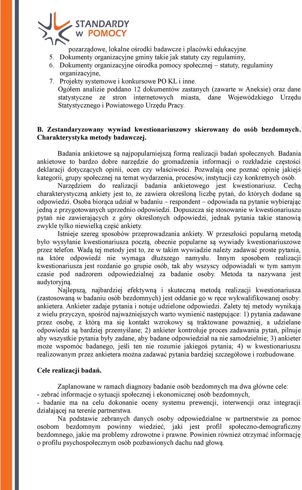 Ogółem analizie poddano 12 dokumentów zastanych (zawarte w Aneksie) oraz dane statystyczne ze stron internetowych miasta, dane Wojewódzkiego Urzędu Statystycznego i Powiatowego Urzędu Pracy. B.