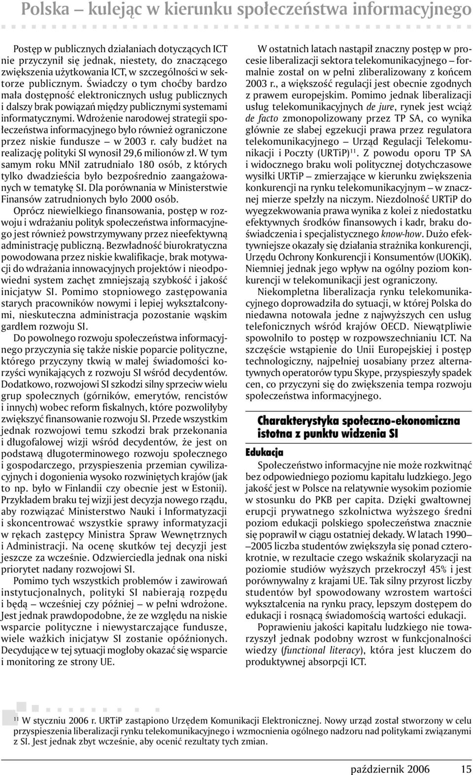 Wdrożenie narodowej strategii społeczeństwa informacyjnego było również ograniczone przez niskie fundusze w 2003 r. cały budżet na realizację polityki SI wynosił 29,6 milionów zł.