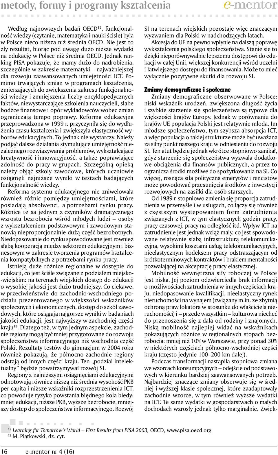 Jednak ranking PISA pokazuje, że mamy dużo do nadrobienia, szczególnie w zakresie matematyki najważniejszej dla rozwoju zaawansowanych umiejętności ICT.