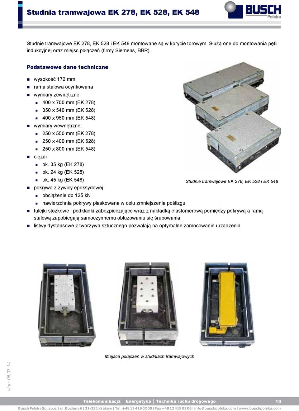 wysokość 172 mm rama stalowa ocynkowana wymiary zewnętrzne: 400 x 700 mm (EK 278) 350 x 540 mm (EK 528) 400 x 950 mm (EK 548) wymiary wewnętrzne: 250 x 550 mm (EK 278) 250 x 400 mm (EK 528) 250 x 800