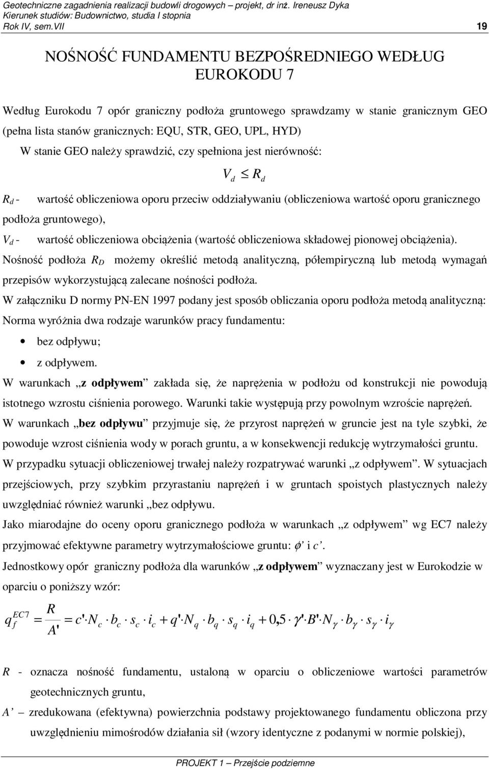 R d - W stanie GEO należy sprawdzić, zy spełniona jest nierówność: Vd R d wartość oblizeniowa oporu przeiw oddziaływaniu (oblizeniowa wartość oporu graniznego podłoża gruntowego), V d - wartość