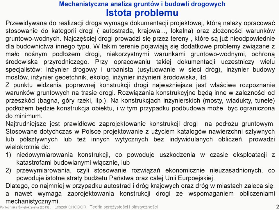 W takim terenie pojawiają się dodatkowe problemy związane z mało nośnym podłożem drogi, niekorzystnymi warunkami gruntowo-wodnymi, ochroną środowiska przyrodniczego.