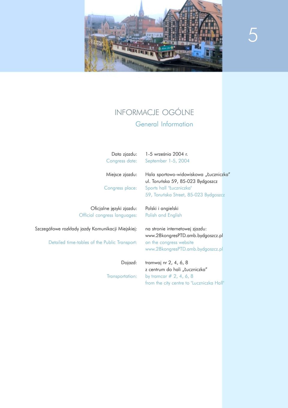 Toruñska 59, 85-023 Bydgoszcz Sports hall " uczniczka" 59, Toruñska Street, 85-023 Bydgoszcz Polski i angielski Polish and English na stronie internetowej zjazdu: www.28kongresptd.