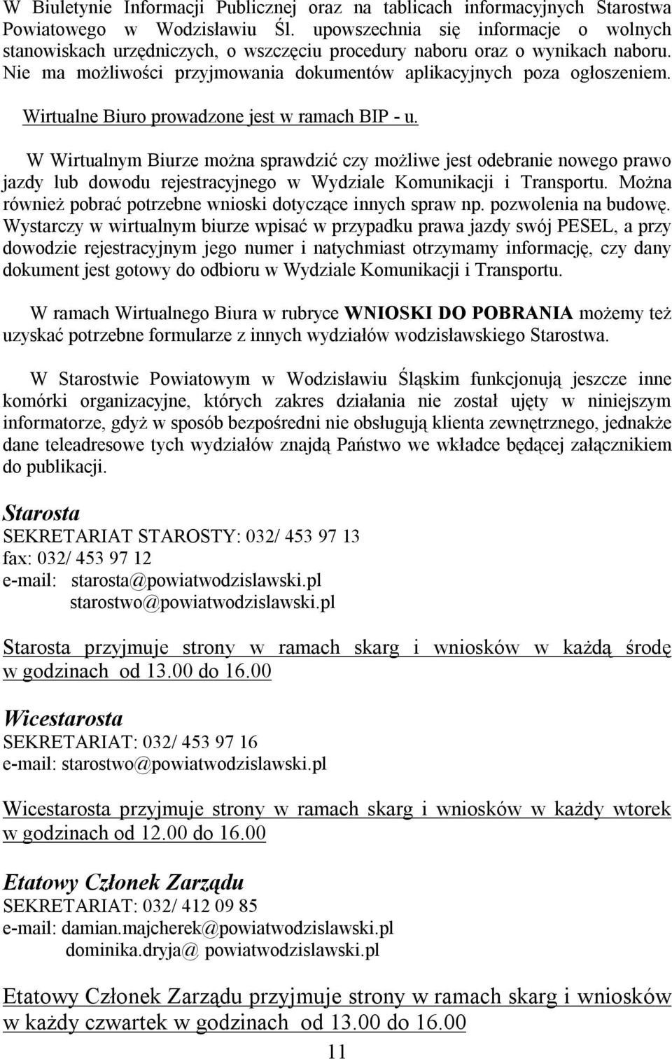 Wirtualne Biuro prowadzone jest w ramach BIP - u. W Wirtualnym Biurze można sprawdzić czy możliwe jest odebranie nowego prawo jazdy lub dowodu rejestracyjnego w Wydziale Komunikacji i Transportu.