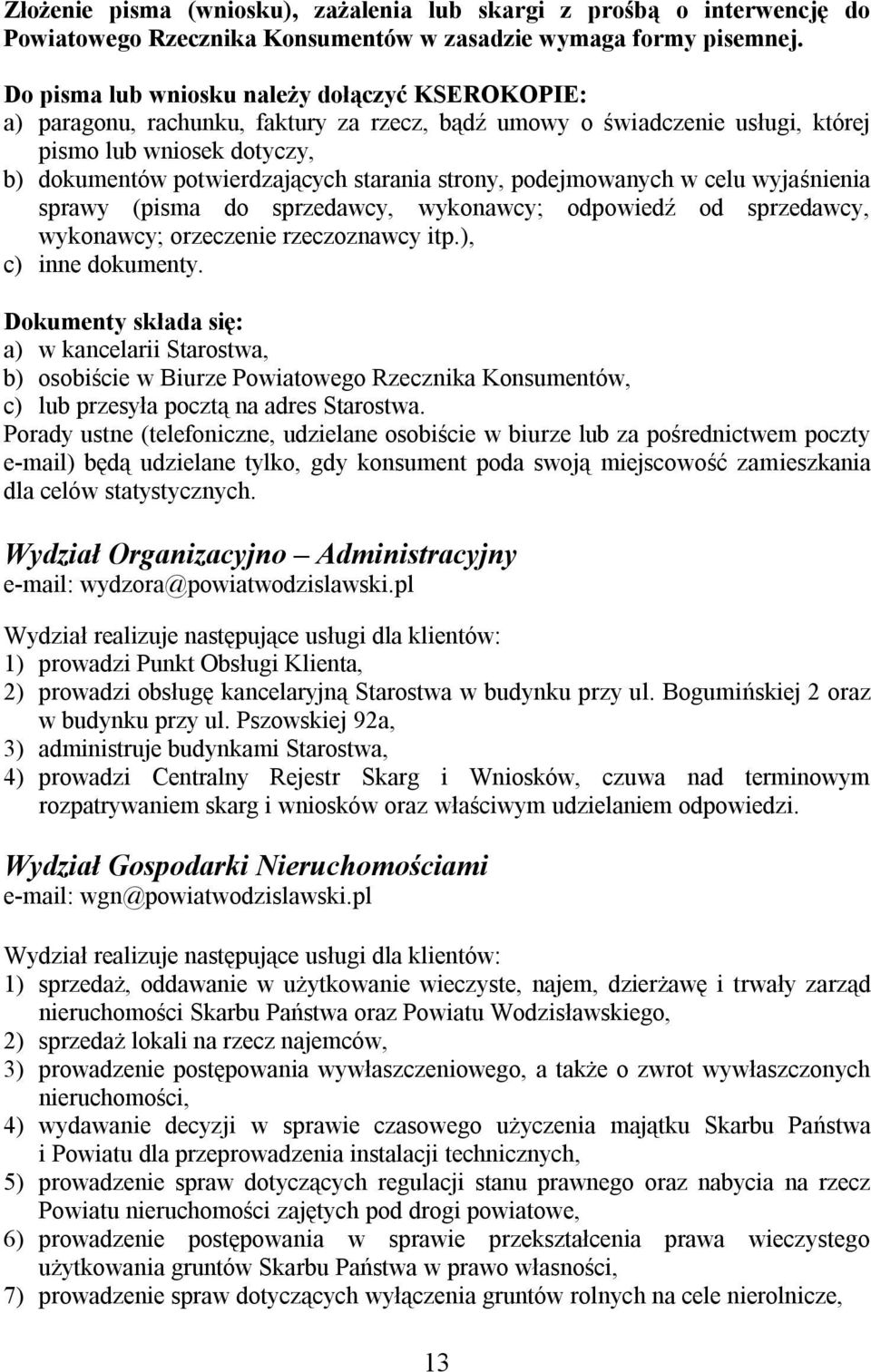 strony, podejmowanych w celu wyjaśnienia sprawy (pisma do sprzedawcy, wykonawcy; odpowiedź od sprzedawcy, wykonawcy; orzeczenie rzeczoznawcy itp.), c) inne dokumenty.