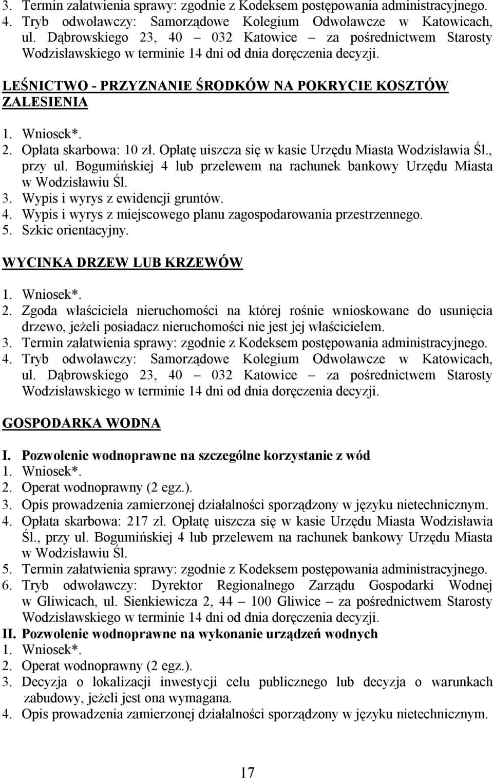 Opłatę uiszcza się w kasie Urzędu Miasta Wodzisławia Śl., przy ul. Bogumińskiej 4 lub przelewem na rachunek bankowy Urzędu Miasta w Wodzisławiu Śl. 3. Wypis i wyrys z ewidencji gruntów. 4. Wypis i wyrys z miejscowego planu zagospodarowania przestrzennego.