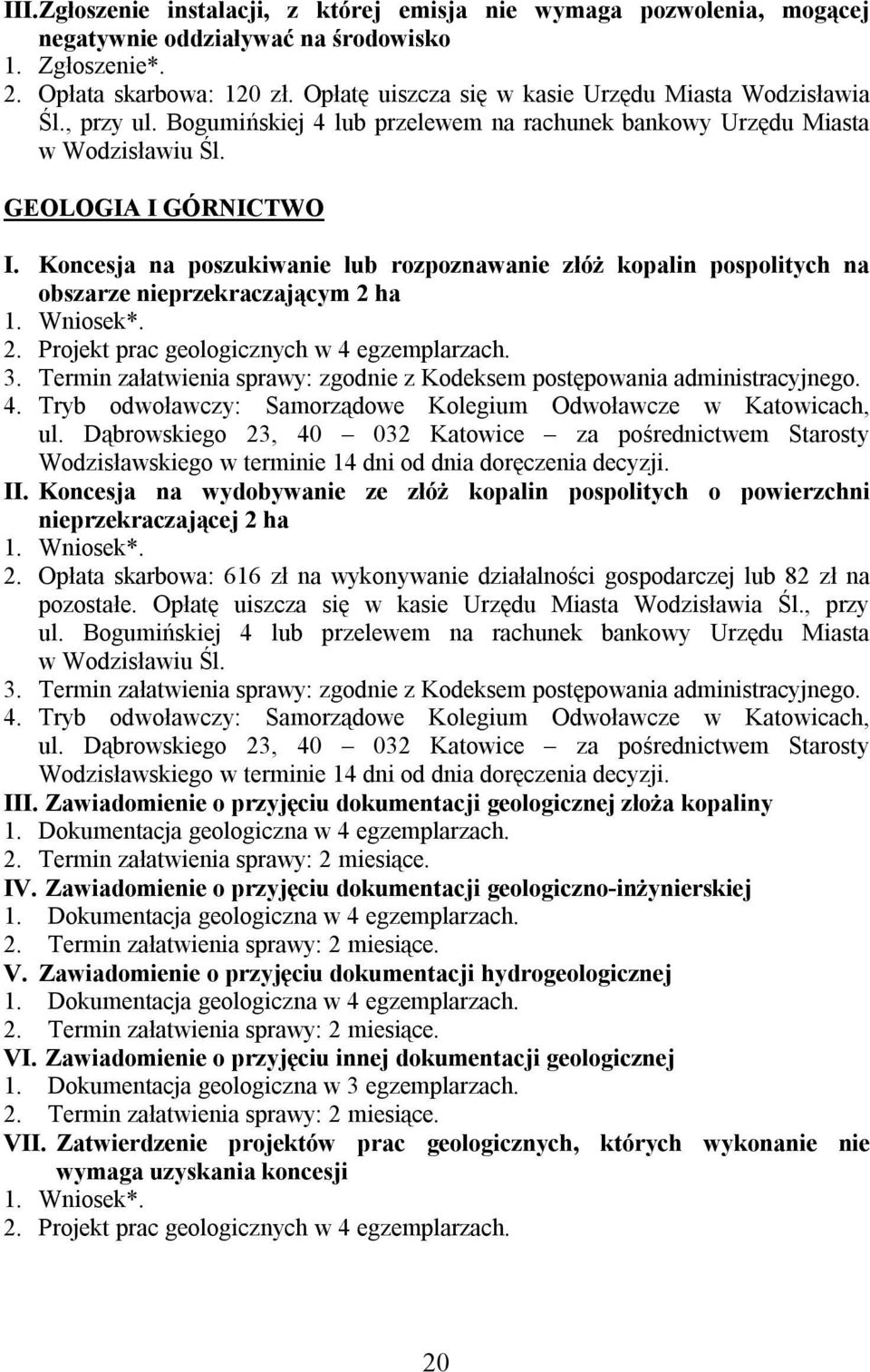 Koncesja na poszukiwanie lub rozpoznawanie złóż kopalin pospolitych na obszarze nieprzekraczającym 2 ha 1. Wniosek*. 2. Projekt prac geologicznych w 4 egzemplarzach. 3.