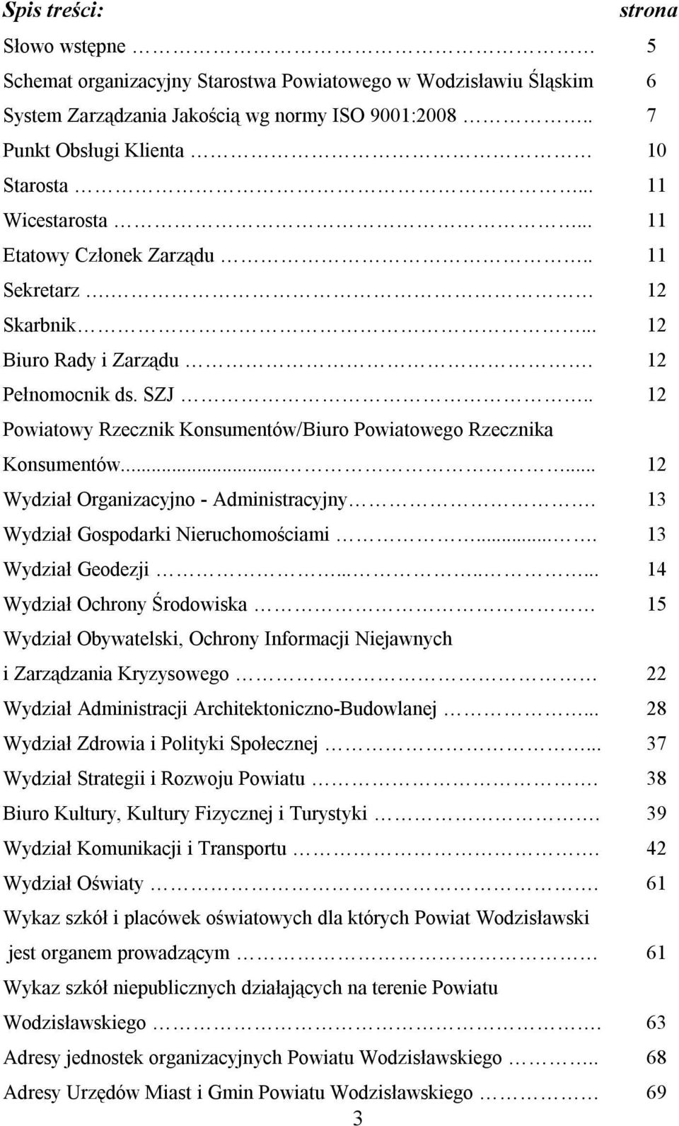 . 12 Powiatowy Rzecznik Konsumentów/Biuro Powiatowego Rzecznika Konsumentów...... 12 Wydział Organizacyjno - Administracyjny. 13 Wydział Gospodarki Nieruchomościami.... 13 Wydział Geodezji.