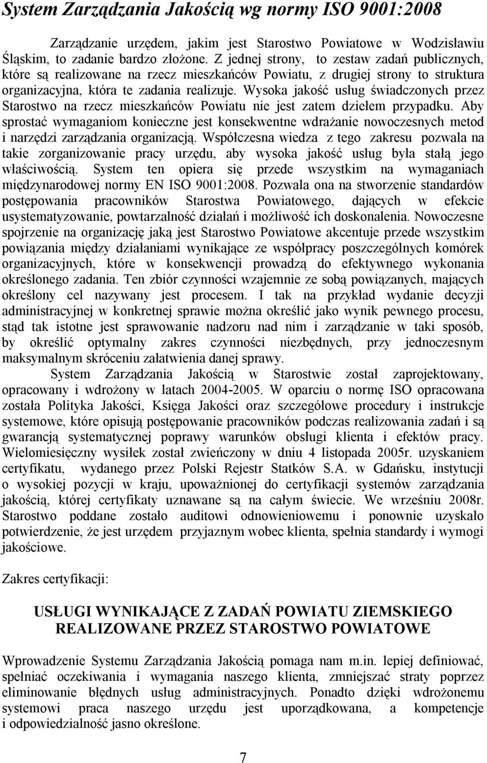 Wysoka jakość usług świadczonych przez Starostwo na rzecz mieszkańców Powiatu nie jest zatem dziełem przypadku.