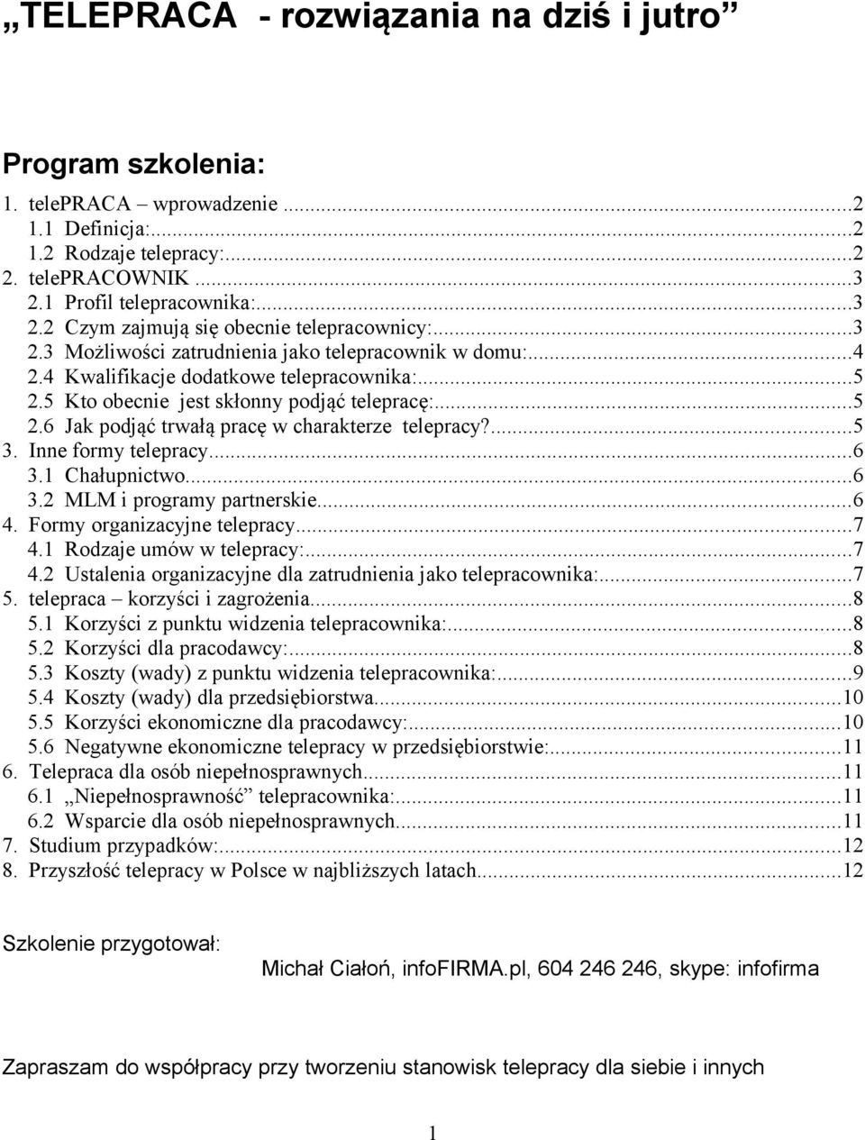 5 Kto obecnie jest skłonny podjąć telepracę:...5 2.6 Jak podjąć trwałą pracę w charakterze telepracy?...5 3. Inne formy telepracy...6 3.1 Chałupnictwo...6 3.2 MLM i programy partnerskie...6 4.