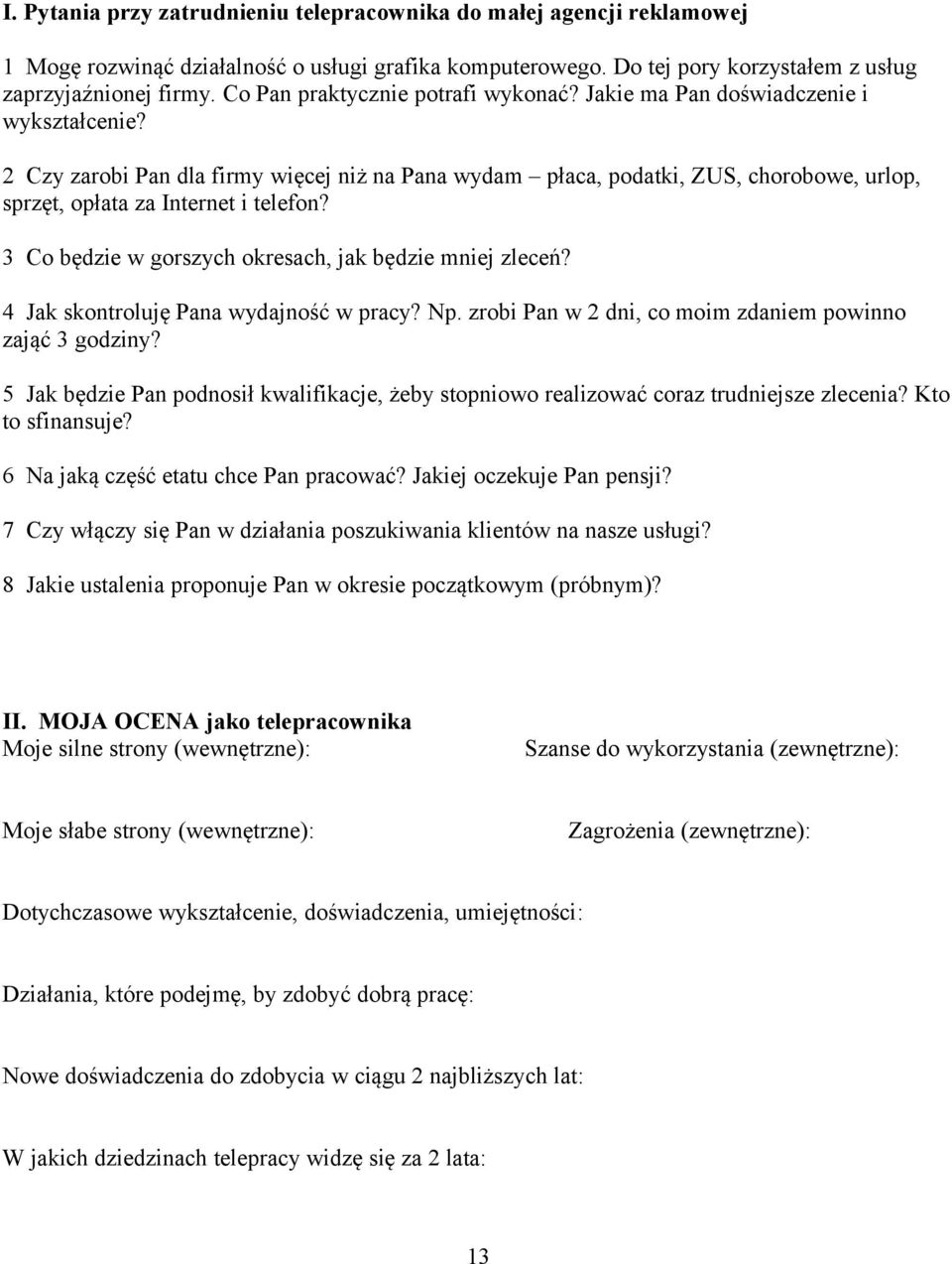 2 Czy zarobi Pan dla firmy więcej niż na Pana wydam płaca, podatki, ZUS, chorobowe, urlop, sprzęt, opłata za Internet i telefon? 3 Co będzie w gorszych okresach, jak będzie mniej zleceń?