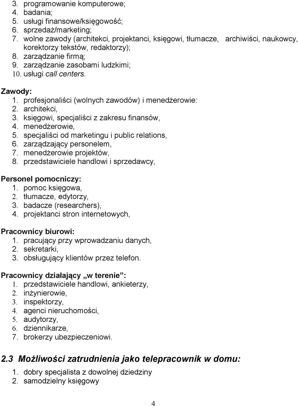 Zawody: 1. profesjonaliści (wolnych zawodów) i menedżerowie: 2. architekci, 3. księgowi, specjaliści z zakresu finansów, 4. menedżerowie, 5. specjaliści od marketingu i public relations, 6.