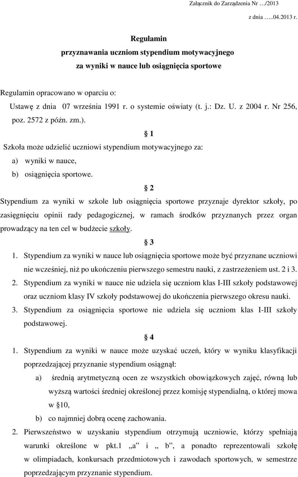 Nr 256, poz. 2572 z późn. zm.). 1 Szkoła może udzielić uczniowi stypendium motywacyjnego za: a) wyniki w nauce, b) osiągnięcia sportowe.