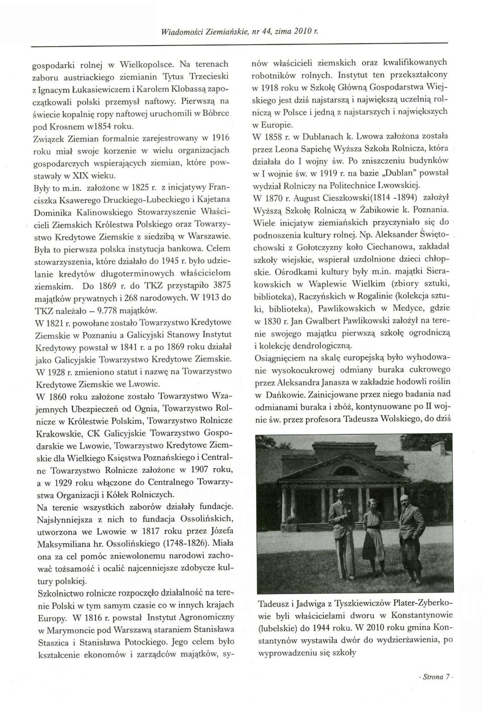 Związek Ziemian formalnie zarejestrowany w 1916 roku miał swoje korzenie w wielu organizacjach gospodarczych wspierających ziemian, które powstawały w XIX wieku. Były to m.in. założone w 1825 r.