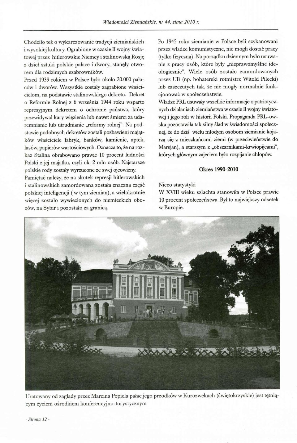 Przed 1939 rokiem w Polsce było około 20.000 pałaców i dworów. Wszystkie zostały zagrabione właścicielom, na podstawie stalinowskiego dekretu.