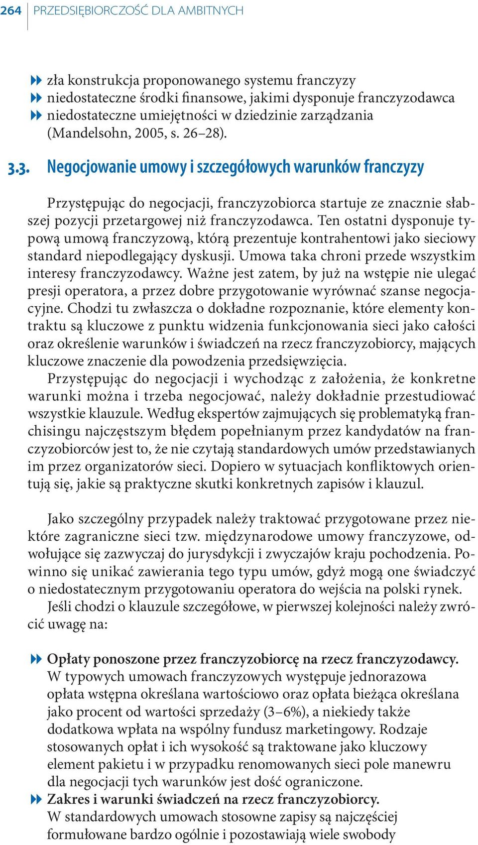 3. Negocjowanie umowy i szczegółowych warunków franczyzy Przystępując do negocjacji, franczyzobiorca startuje ze znacznie słabszej pozycji przetargowej niż franczyzodawca.