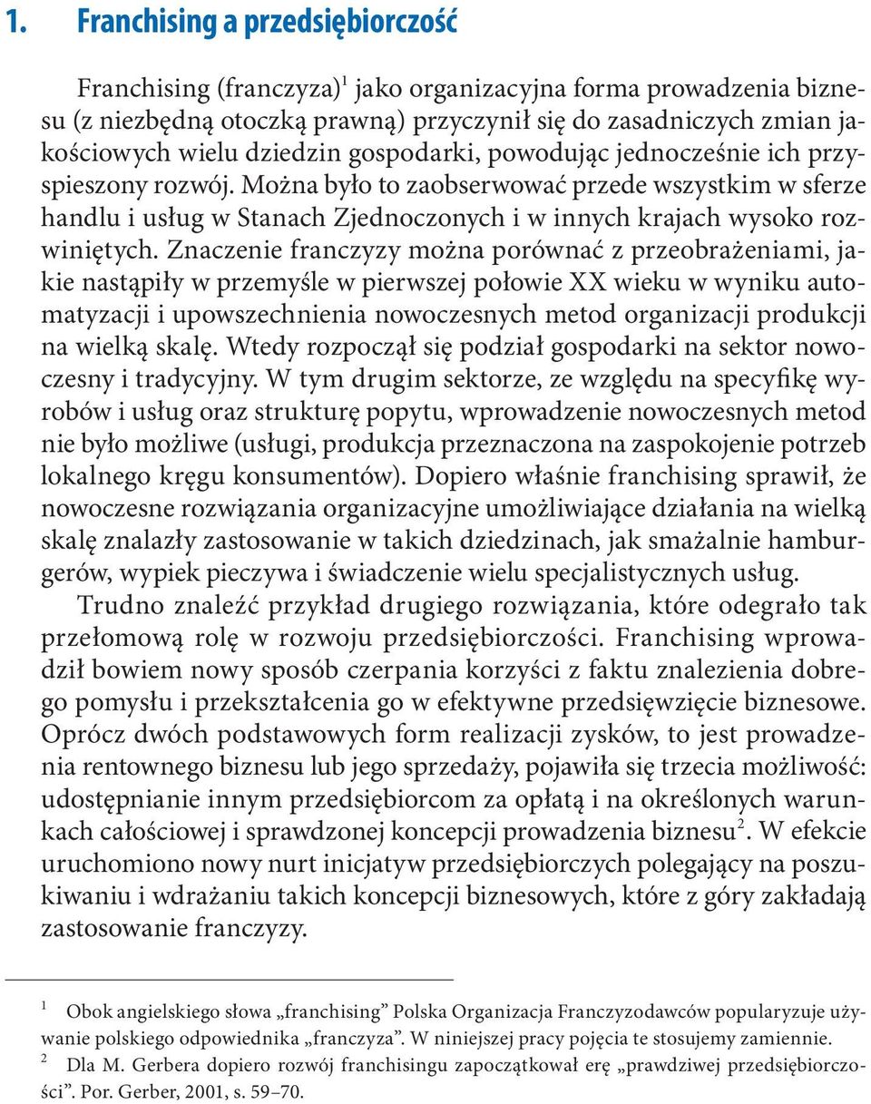 Znaczenie franczyzy można porównać z przeobrażeniami, jakie nastąpiły w przemyśle w pierwszej połowie XX wieku w wyniku automatyzacji i upowszechnienia nowoczesnych metod organizacji produkcji na