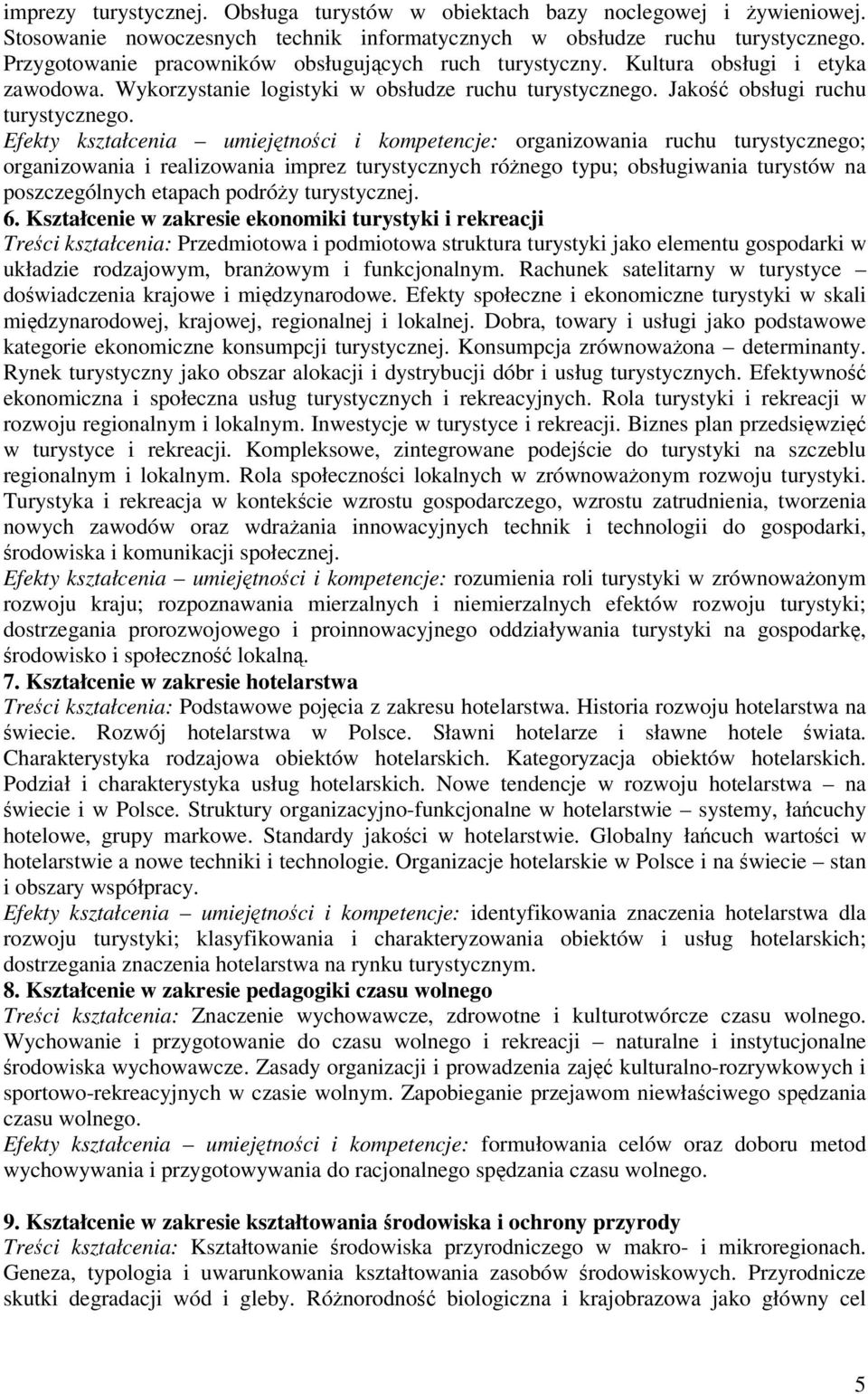 Efekty kształcenia umiejtnoci i kompetencje: organizowania ruchu turystycznego; organizowania i realizowania imprez turystycznych rónego typu; obsługiwania turystów na poszczególnych etapach podróy