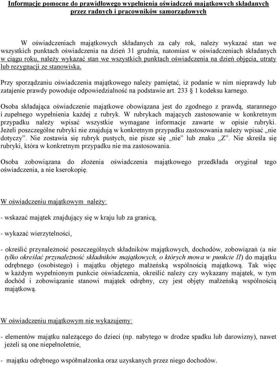 rezygnacji ze stanowiska. Przy sporządzaniu oświadczenia majątkowego należy pamiętać, iż podanie w nim nieprawdy lub zatajenie prawdy powoduje odpowiedzialność na podstawie art. 233 1 kodeksu karnego.