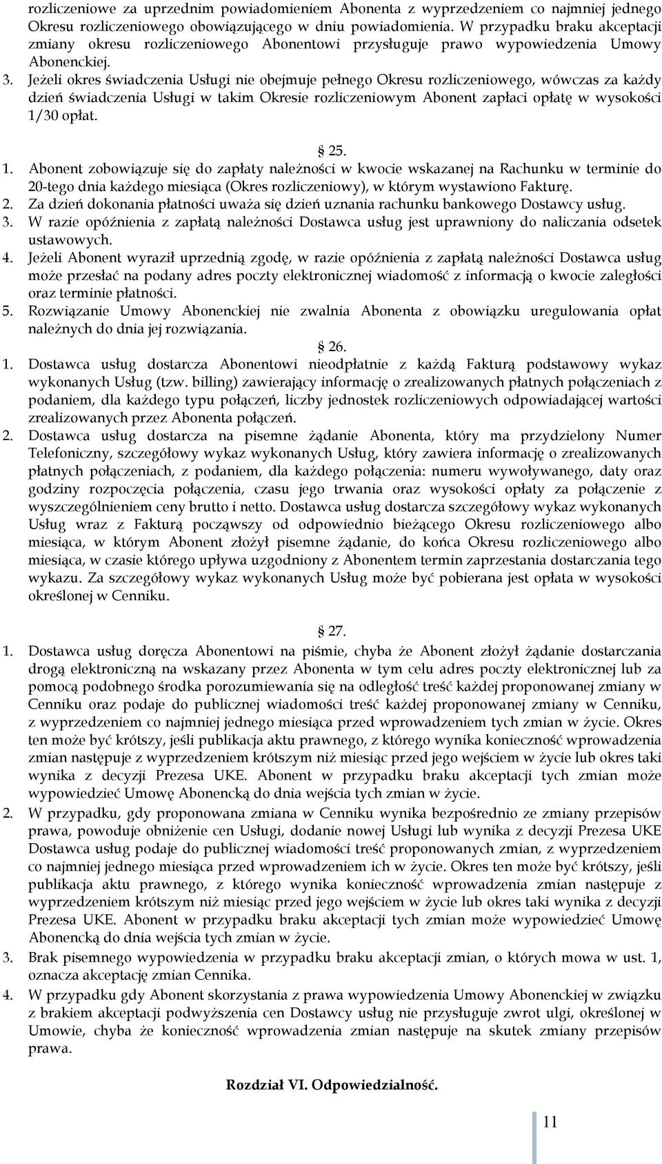 Jeżeli okres świadczenia Usługi nie obejmuje pełnego Okresu rozliczeniowego, wówczas za każdy dzień świadczenia Usługi w takim Okresie rozliczeniowym Abonent zapłaci opłatę w wysokości 1/30 opłat. 25.