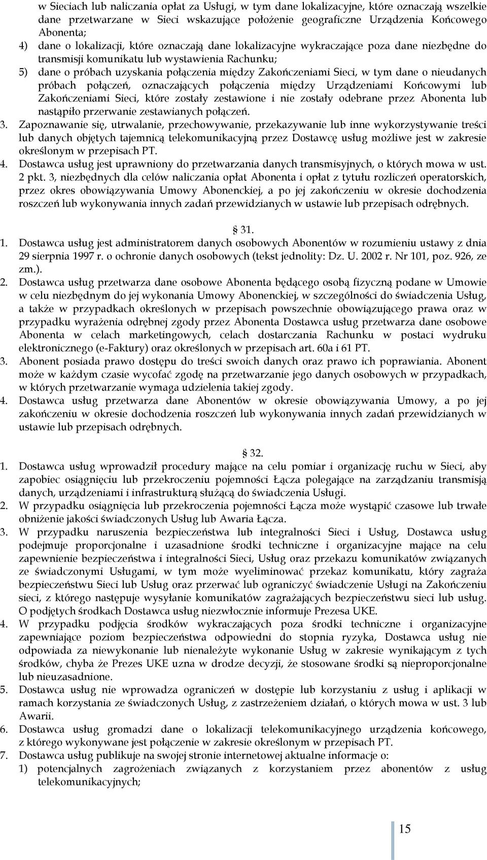 w tym dane o nieudanych próbach połączeń, oznaczających połączenia między Urządzeniami Końcowymi lub Zakończeniami Sieci, które zostały zestawione i nie zostały odebrane przez Abonenta lub nastąpiło