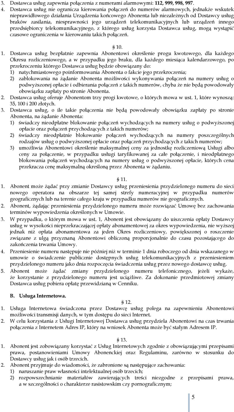 niesprawności jego urządzeń telekomunikacyjnych lub urządzeń innego przedsiębiorcy telekomunikacyjnego, z którego usług korzysta Dostawca usług, mogą wystąpić czasowe ograniczenia w kierowaniu takich