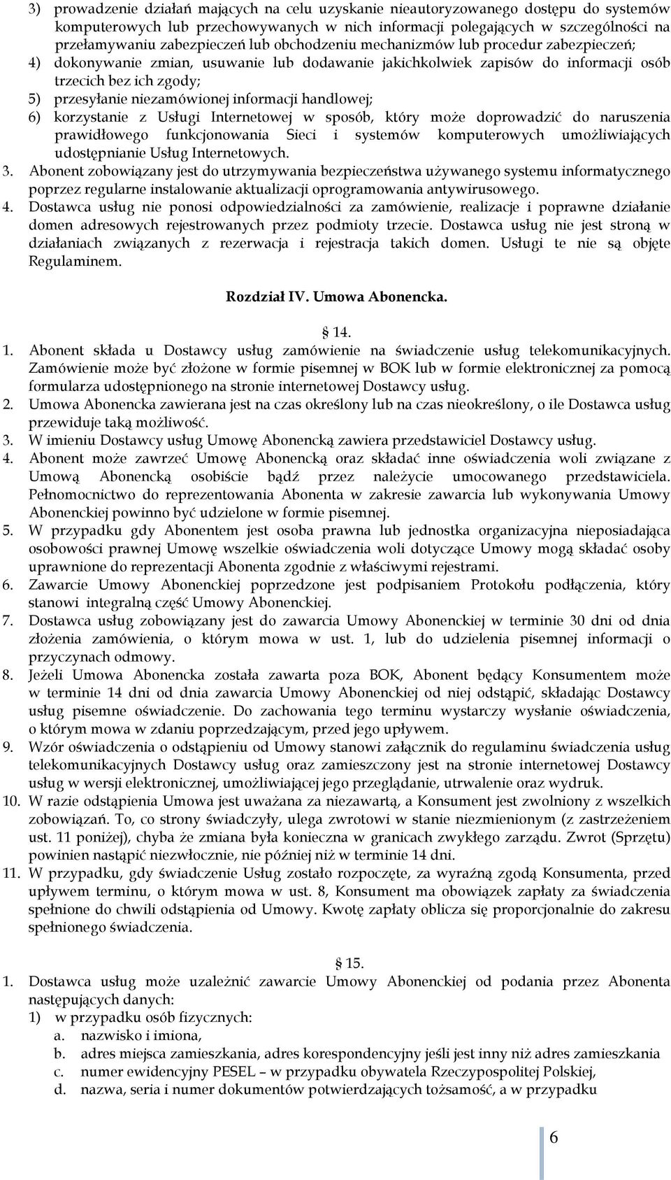 informacji handlowej; 6) korzystanie z Usługi Internetowej w sposób, który może doprowadzić do naruszenia prawidłowego funkcjonowania Sieci i systemów komputerowych umożliwiających udostępnianie