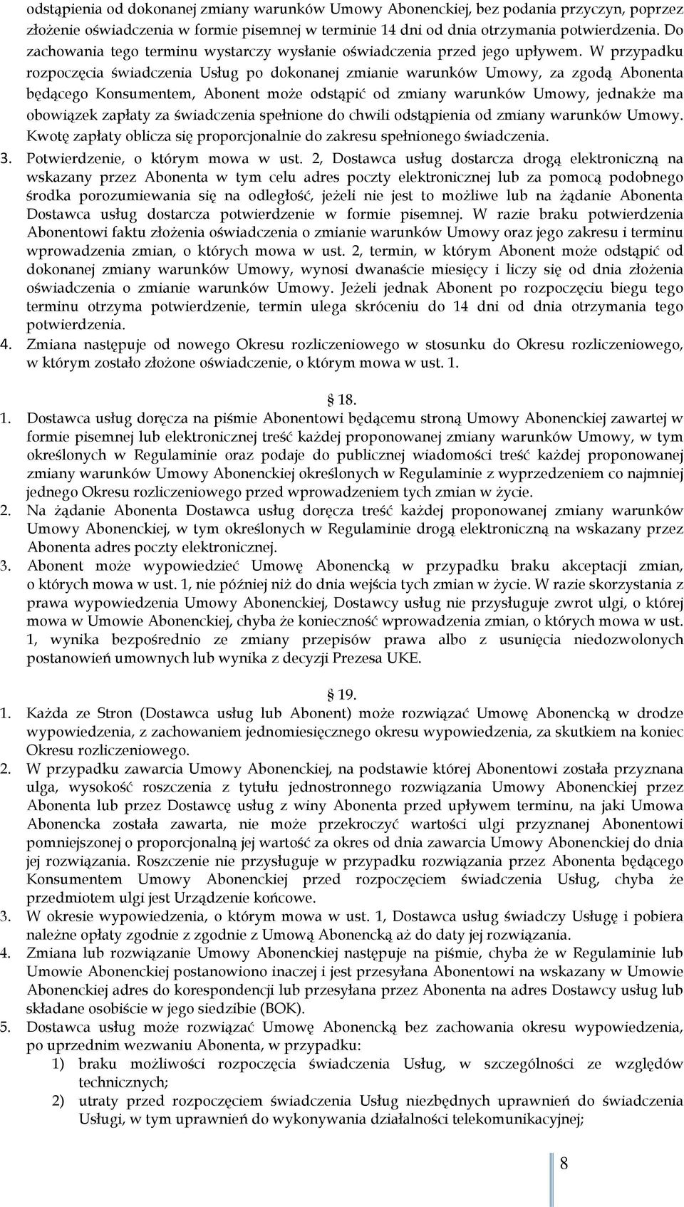 W przypadku rozpoczęcia świadczenia Usług po dokonanej zmianie warunków Umowy, za zgodą Abonenta będącego Konsumentem, Abonent może odstąpić od zmiany warunków Umowy, jednakże ma obowiązek zapłaty za