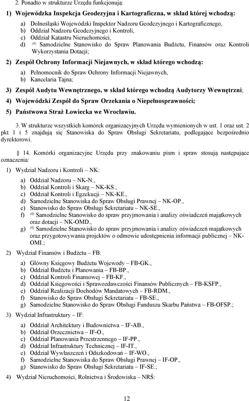 Ochrony Informacji Niejawnych, w skład którego wchodzą: a) Pełnomocnik do Spraw Ochrony Informacji Niejawnych, b) Kancelaria Tajna; 3) Zespół Audytu Wewnętrznego, w skład którego wchodzą Audytorzy