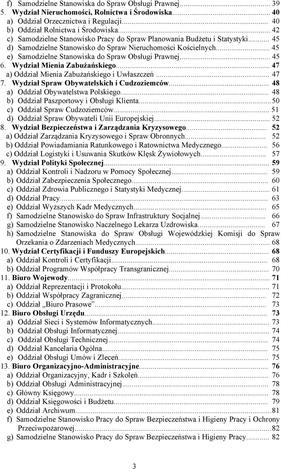 .. 45 e) Samodzielne Stanowiska do Spraw Obsługi Prawnej... 45 6. Wydział Mienia Zabużańskiego... 47 a) Oddział Mienia Zabużańskiego i Uwłaszczeń... 47 7. Wydział Spraw Obywatelskich i Cudzoziemców.