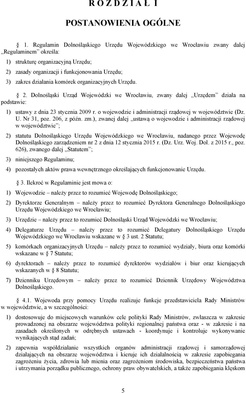 komórek organizacyjnych Urzędu. 2. Dolnośląski Urząd Wojewódzki we Wrocławiu, zwany dalej Urzędem działa na podstawie: 1) ustawy z dnia 23 stycznia 2009 r.