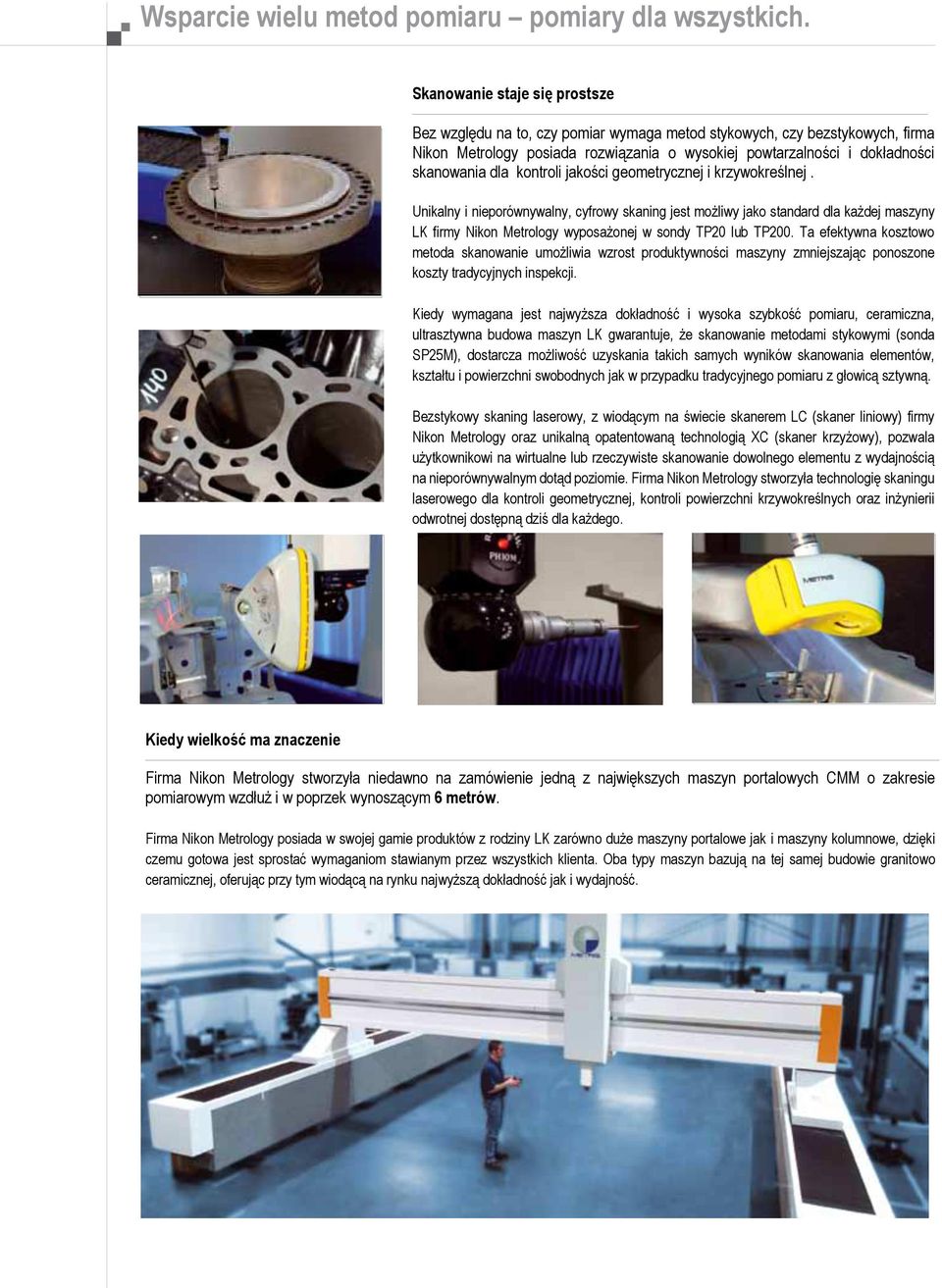 kontroli jakości geometrycznej i krzywokreślnej. Unikalny i nieporównywalny, cyfrowy skaning jest możliwy jako standard dla każdej maszyny LK firmy Nikon Metrology wyposażonej w sondy lub.