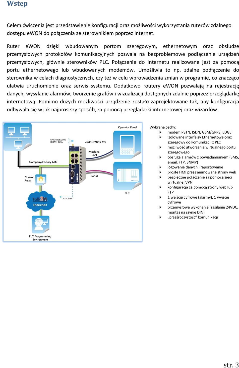PLC. Połączenie do Internetu realizowane jest za pomocą portu ethernetowego lub wbudowanych modemów. Umożliwia to np.