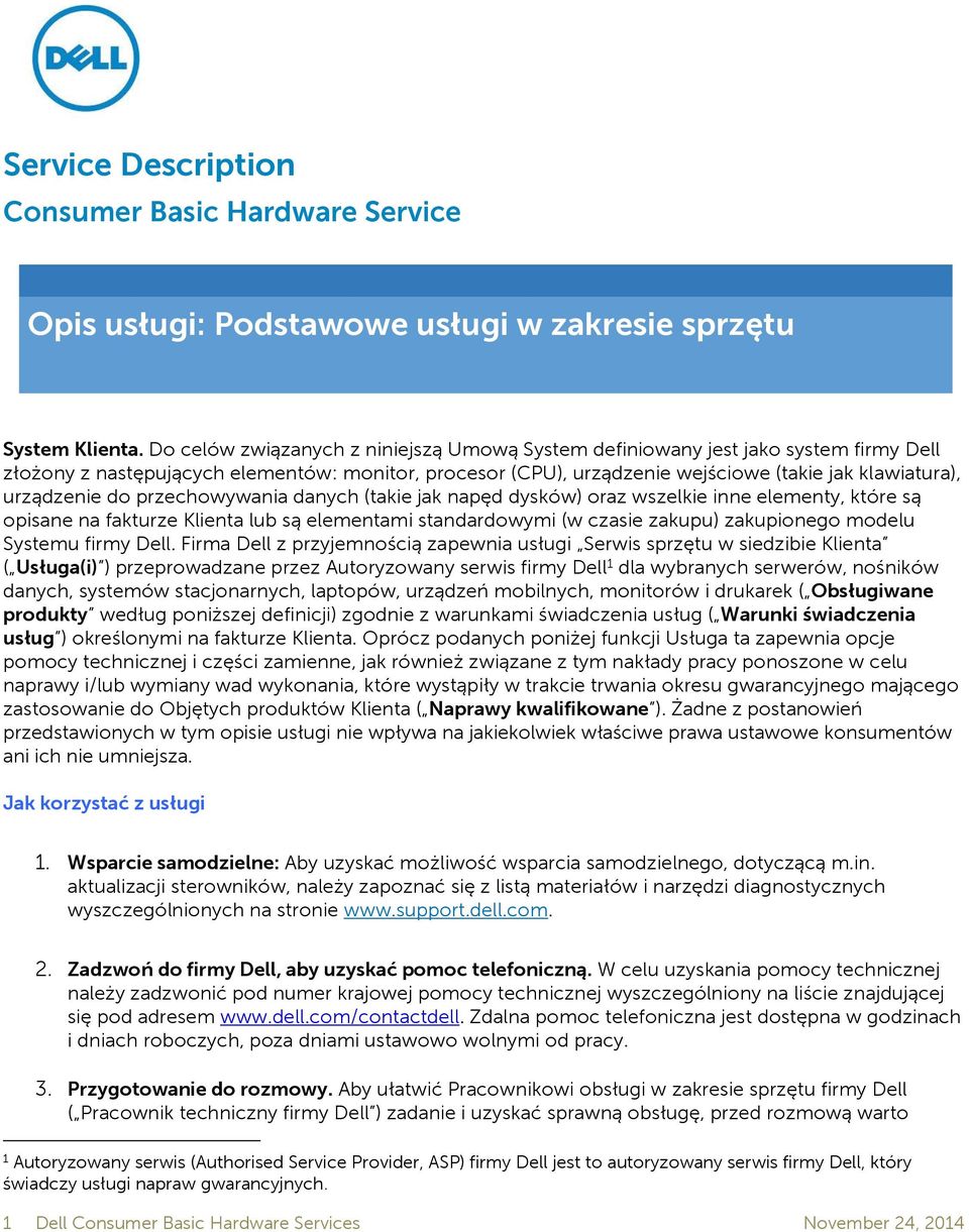 urządzenie do przechowywania danych (takie jak napęd dysków) oraz wszelkie inne elementy, które są opisane na fakturze Klienta lub są elementami standardowymi (w czasie zakupu) zakupionego modelu